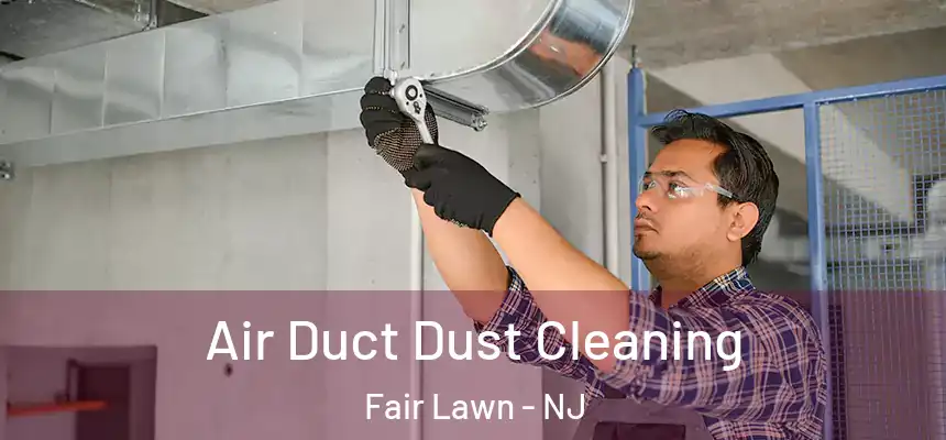 Air Duct Dust Cleaning Fair Lawn - NJ