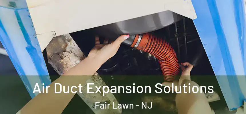  Air Duct Expansion Solutions Fair Lawn - NJ
