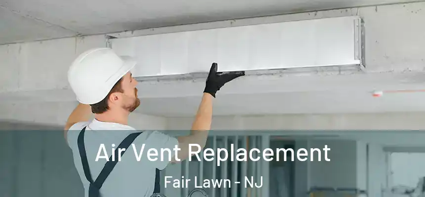 Air Vent Replacement Fair Lawn - NJ