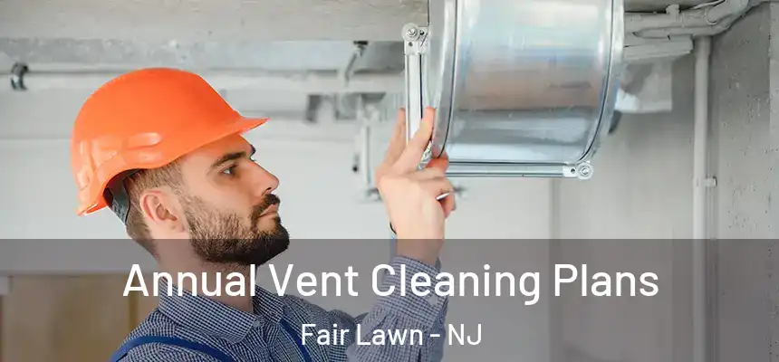 Annual Vent Cleaning Plans Fair Lawn - NJ