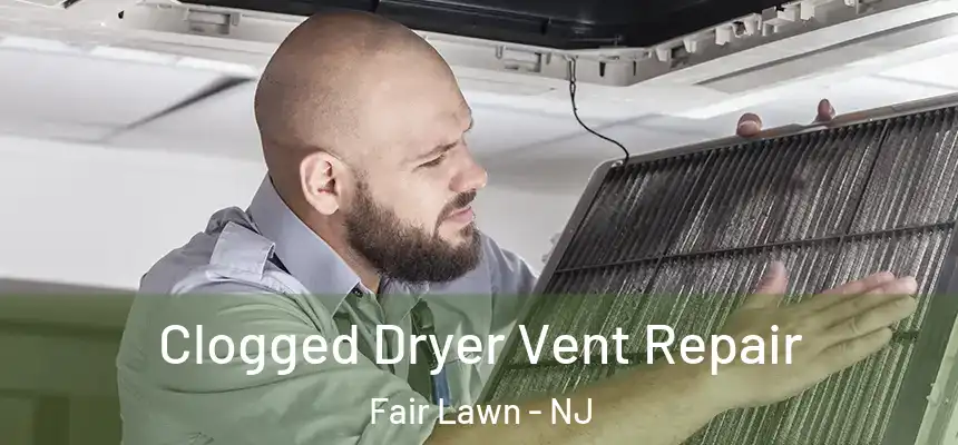  Clogged Dryer Vent Repair Fair Lawn - NJ