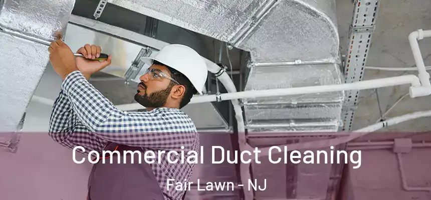Commercial Duct Cleaning Fair Lawn - NJ