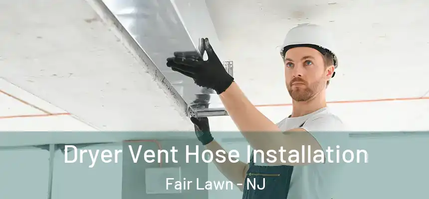  Dryer Vent Hose Installation Fair Lawn - NJ