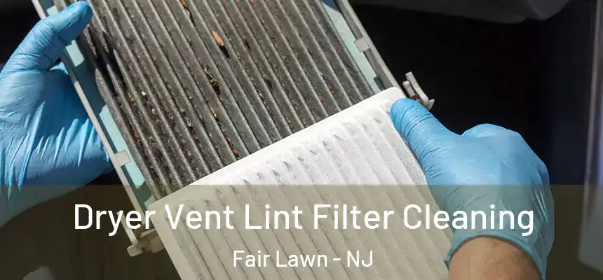 Dryer Vent Lint Filter Cleaning Fair Lawn - NJ