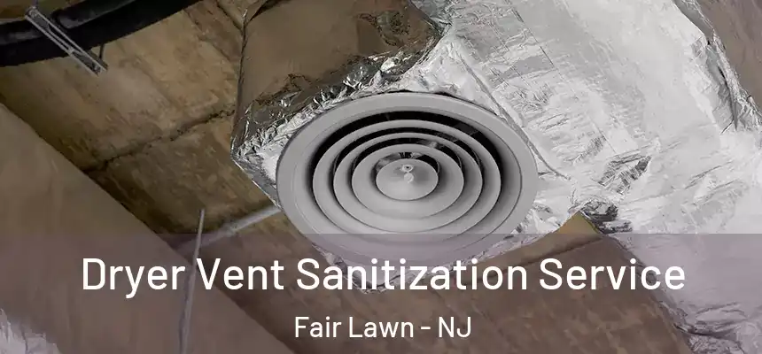 Dryer Vent Sanitization Service Fair Lawn - NJ