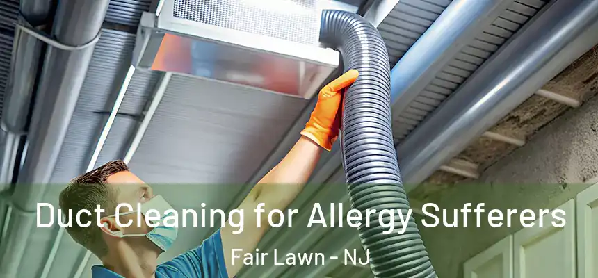  Duct Cleaning for Allergy Sufferers Fair Lawn - NJ