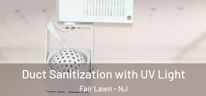  Duct Sanitization with UV Light Fair Lawn - NJ