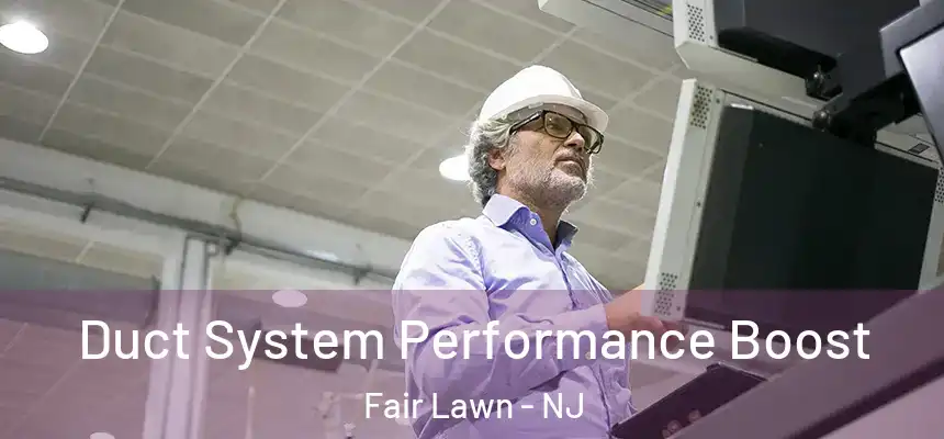  Duct System Performance Boost Fair Lawn - NJ