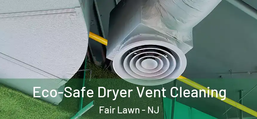  Eco-Safe Dryer Vent Cleaning Fair Lawn - NJ