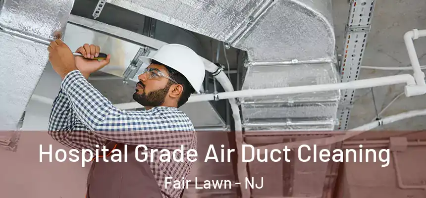  Hospital Grade Air Duct Cleaning Fair Lawn - NJ