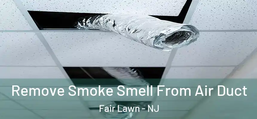 Remove Smoke Smell From Air Duct Fair Lawn - NJ
