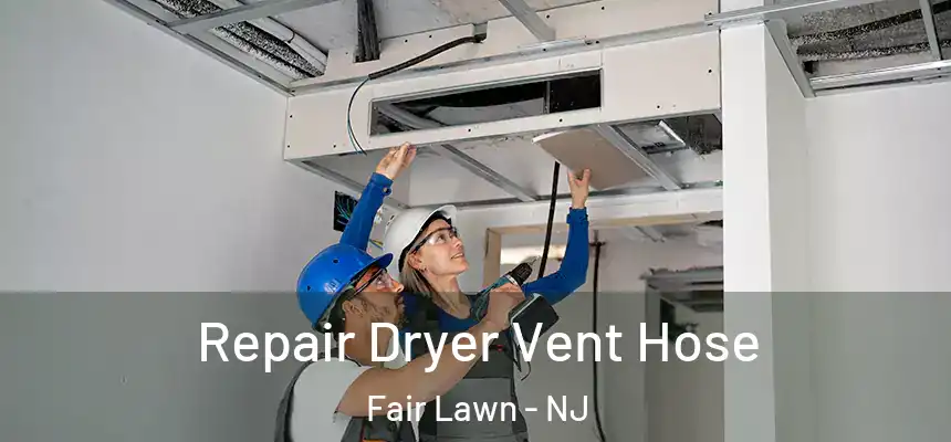 Repair Dryer Vent Hose Fair Lawn - NJ