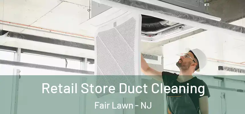 Retail Store Duct Cleaning Fair Lawn - NJ