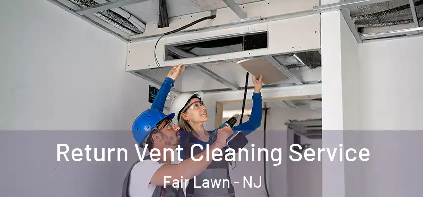 Return Vent Cleaning Service Fair Lawn - NJ