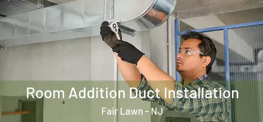 Room Addition Duct Installation Fair Lawn - NJ
