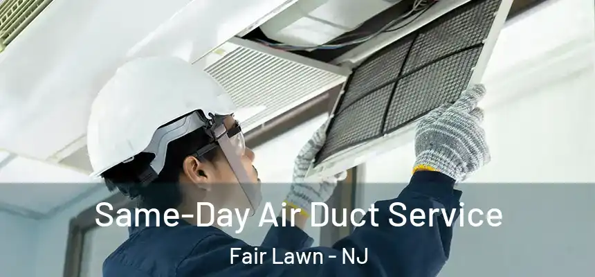  Same-Day Air Duct Service Fair Lawn - NJ