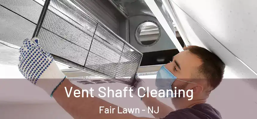 Vent Shaft Cleaning Fair Lawn - NJ