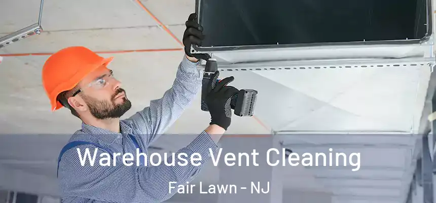 Warehouse Vent Cleaning Fair Lawn - NJ