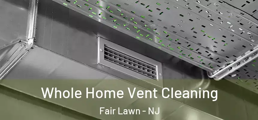 Whole Home Vent Cleaning Fair Lawn - NJ